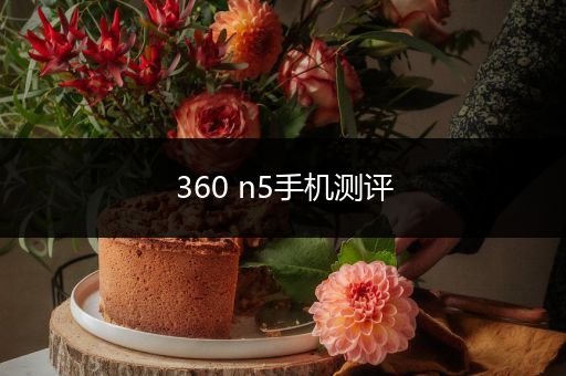 360 n5手机测评